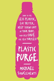 How can i use less single use plastic? Plastic Purge How To Use Less Plastic Eat Better Keep Toxins Out Of Your Body And Help Save The Sea Turtles By Michael Sanclements