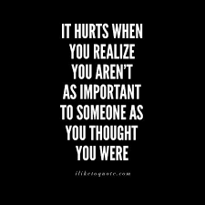 It Hurts When You Realize You Aren T As Important To Someone As You Thought You Were My Heart Quotes Someone Hurts You Quotes Heart Quotes