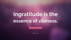 This section contains ingratitude quotes. Immanuel Kant Quote Ingratitude Is The Essence Of Vileness