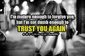 I M Mature Enough To Forgive You But I M Not Dumb Enough To Trust You Again Quotespictures Com