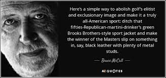 Bruce McCall quote: Here's a simple way to abolish golf's elitist and  exclusionary...