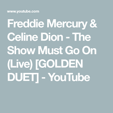 Queen The Show Must Go On Live Freddie Mercury Freddie Mercury Celine Dion The Show Must Go On Live Golden Duet Youtube In 2020 Celine Dion Freddie Mercury Duet