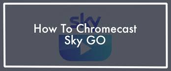 Sky Go To Chromecast Is It Possible Yes But 2021 Update