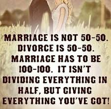 Marriage Is Not 50 50 Marriage Has To Be 100 100 It S About Giving Everything You Ve Got Marriage Quotes Quotes To Live By Divorce