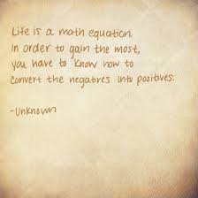 Life Is A Math Equation In Order To Gain The Most You Have To Know How To Convert The Negatives Into Positives Equations Quotes Quotes Math Quotes