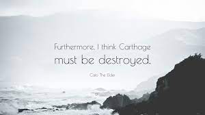 Delenda is a future passive participle, which generally carries a sense of obligation; Cato The Elder Quote Furthermore I Think Carthage Must Be Destroyed