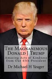 Magnanimous Donald J Trump : Amazing Acts of Kindness from Our 45th  President by Michael Yeager (2017, Trade Paperback) for sale online