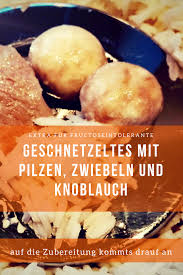 Was Darf Ich Essen Geschnetzeltes Fructoseintoleranz Geschnetzeltes Mit Pilzen Geschnetzeltes Lebensmittel Essen
