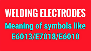 Welding Electrode Meaning Of Symbols Like E6013 E7018 E6010 Youtube