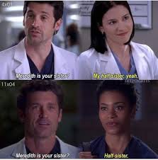 He always loved finding that meredith had sisters cuz it was a relationship he understood. I Never Thought About How Much Her Dad Would Ve Had To Sleep Around For Her To Have So Many Half Si Greys Anatomy Funny Greys Anatomy Memes Grey Anatomy Quotes