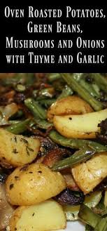 Oven Roasted Potatoes Green Beans Mushrooms And Onions With Thyme And Garlic Recipe Recipes Oven Roasted Potatoes Food Dishes