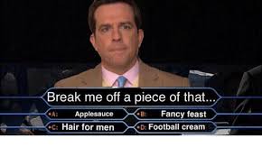 Check spelling or type a new query. Break Me Off A Piece Of That Bfancy Feast Applesauce C Hair For Men D Football Cream Football Meme On Me Me