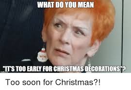 33 Too Early For Christmas Meme Because It S Just Too Soon Christmas Memes Christmas Music Quotes Christmas Humor