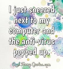 Posted by emilian varsanov in tips on tuesday, january 14th, 2014. Cool Funny Quotes On Twitter I Just Sneezed Next To My Computer And The Anti Virus Popped Up Joke Funny Sneeze Computer Antivirus Https T Co Am3iblhgr1 Https T Co Q3xq8b4u6l
