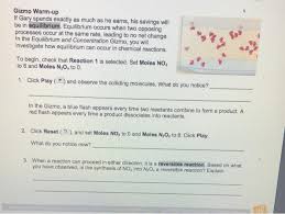 Equilibrium and concentrationvocabulary set moles no2 to 8 and moles n2o4 to 0. Gizmo Warm Up If Gary Spends Exactly As Much As He Chegg Com