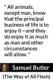 All Animals Except Man Know That The Principal Business Of Life Is To Enjoy It And They Do Enjoy It As Much As Man And Other Circumstances Will Allow Kwize
