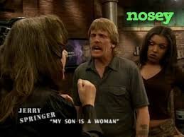 Nosey is the free tv video app with full episodes of the best of maury povich, jerry springer, steve wilkos, trisha, divorce court, 5th wheel, blind date and much, much more! Watch Jerry Springer On Nosey Jerry Springer Youtube