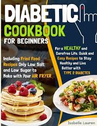 Check spelling or type a new query. Diabetic Cookbook For Beginners For A Carefree Life Quick And Easy Recipes To Stay Healthy And Live Better With Type 2 Diabetes Including Fried Fo Paperback Politics And Prose Bookstore