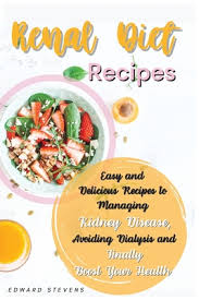 Patients with acute renal failure may be drowsy, confused, or inattentive; Renal Diet Recipes Easy And Delicious Recipes To Managing Kidney Disease Avoiding Dialysis And Finally Boost Your Health Paperback Eso Won Books