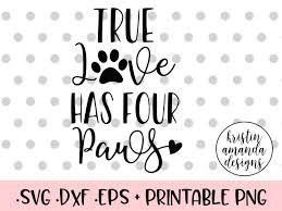 True Love Has Four Paws Svg Dxf Eps Png Cut File Cricut Silhouette By Kristin Amanda Designs Svg Cut Files Thehungryjpeg Com