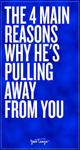 The 4 Main Reasons Why He S Pulling Away From You Why Men Pull Away Scared To Love Getting Him Back
