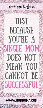 10 Inspirational Quotes For Single Mothers Mom Quotes Inspirational Quotes Single Mom Life