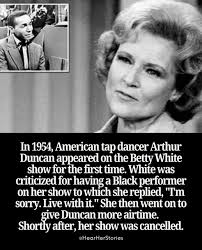 In 1954, Betty White boldly stood up against racism by featuring Arthur  Duncan, a Black tap dancer,