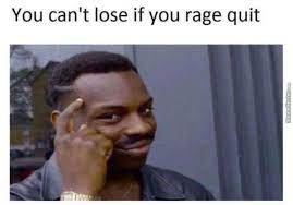 You Can T Lose If You Rage Quit Roll Safe Know Your Meme