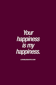 Your Happiness Is My Happiness The Way It Should Be In A Relationship Truelove Lovequote Relationshipqu Love Quotes Romantic Quotes Boyfriend Quotes
