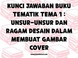 Download now 20 gambar ilustrasi indah di sampul buku blog sribu. Kunci Jawaban Buku Tematik Tema 1 Unsur Unsur Dan Ragam Desain Dalam Membuat Gambar Cover Laluahmad Com