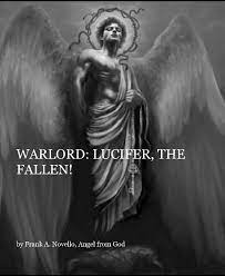 Lucifer is a fallen angel who was the head of the ministry of music in heaven when he was in heaven. Warlord Lucifer The Fallen By Frank A Novello Angel From God Blurb Books
