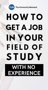 How To Get A Job In Your Field Of Study With No Experience The University Network Graduate Jobs Job Search Tips Job Hunting Tips