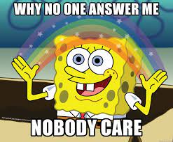 Why No One Answer Me Nobody Care Spongebob Rainbow Meme Generator
