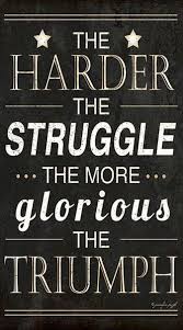 The Harder The Struggle The More Glorious The Triumph Truth Quote Wall Art Quotable Quotes Meaningful Quotes Quotes To Live By