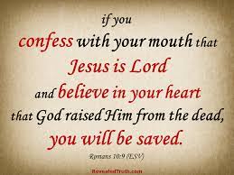 9 because, if you confess with your mouth that jesus is lord and believe in your heart that god raised him from the dead, you will be saved. If You Confess With Your Mouth That Jesus Is Lord And Believe In Your Heart That God Raised Him From The Dead You Will Be Saved Jesus Is Lord Salvation Jesus