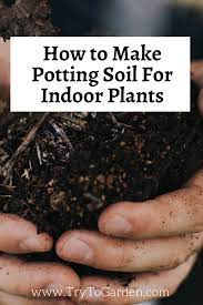 How To Make Potting Soil For Indoor Plants Try To Garden Potting Soil Indoor Plants Indoor Plant Pots