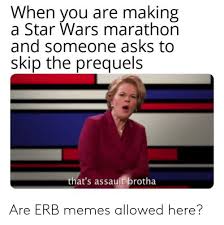Woke early to take my mother to the hospital. When You Are Making A Star Wars Marathon And Someone Asks To Skip The Prequels That S Assault Brotha Are Erb Memes Allowed Here Meme On Me Me