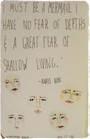 This wonderful quote is from her novel 'the four chambered heart' which was published in 1950. It Begins With Anais Nin I Must Be A Mermaid