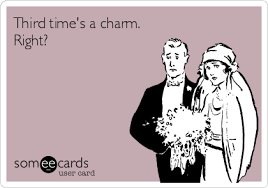 Third Time S A Charm Right Um Yeah Good Luck With That How S It Been So Far Charming Quotes Charmed Wedding Humor