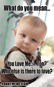 I Love You Too Funny Babies Baby Memes Funny Pictures