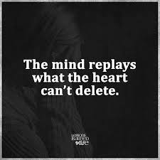 The Mind Replays What The Heart Can T Delete Mindfulness True Words Love Me Quotes