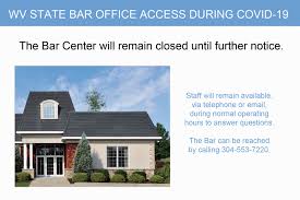 Because Of The Continuing Pandemic The Bar Center Will Remain Closed Until Further Notice Due To Covid 19 Bar Staff Will Remain Available Via Telephone Or Email During Normal Operating Hours To Answer Questions The Bar Can Be Reached By Calling 304