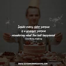 From romantic & funny birthday cake wordings to birthday cake wordings for husband or wife, son or daughter, dad or mom, boyfriend or girlfriend, boss or colleagues. Funny Birthday Quotes For You And Your Friends Good Morning Quote