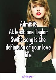 Admit It At Least One Taylor Swift Song Is The Definition Of Your Love Life Taylor Swift Songs Taylor Swift Taylor Swift Quotes