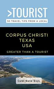Visiting the beaches in corpus christi is an absolute must. Amazon Com Greater Than A Tourist Corpus Christi Texas Usa 50 Travel Tips From A Local 50 Travel Tips From A Local Texas Book 2 Ebook Marie Mays Carol Tourist Greater Than Kindle Store
