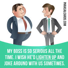Lighten Up Means To Become Less Serious Example My Boss Is So Serious All The Time I Wis English Idioms Advanced English Vocabulary English For Students