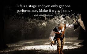 Life S A Stage And You Only Get One Performance Make It A Good One Motivational Quotes For Athletes Famous Motivational Quotes Motivational Picture Quotes