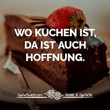 Witzige sprüche und coole sprüche, die du garantiert noch nicht kanntest! Wo Kuchen Ist Da Ist Auch Hoffnung Witzige Spruche