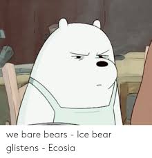 Share the best gifs now >>>. We Bare Bears Ice Bear Glistens Ecosia Bear Meme On Me Me