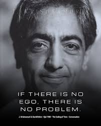 KRISHNAMUR IF IFTHEREISNO NO THERE IS EGO, THERE IS NO PROBLEM. J.  Krishnamurti David Bohm- Ojai 1980 The Ending Kkatetkeishecesieo of Time-  Conversation
